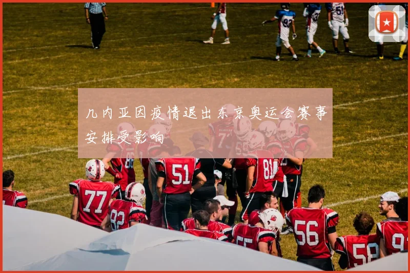 几内亚因疫情退出东京奥运会赛事安排受影响