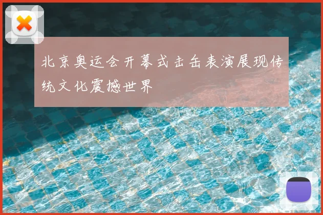 北京奥运会开幕式击缶表演展现传统文化震撼世界