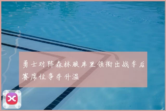 勇士对阵森林狼库里领衔出战季后赛席位争夺升温